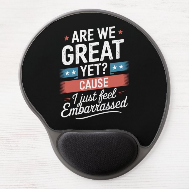 Are We Great Yet Feel Embarrassed Anti Trump Gel Mouse Pad (Front)
