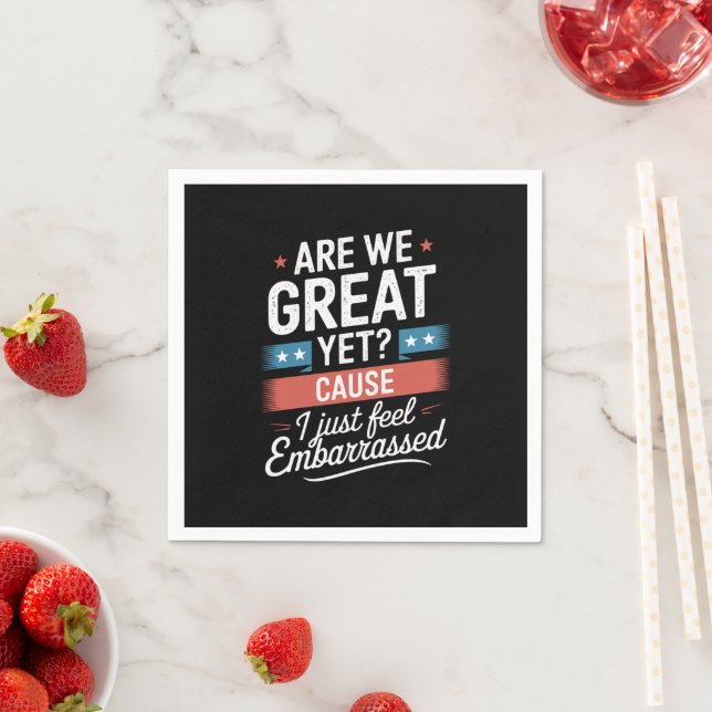 Are We Great Yet Feel Embarrassed Anti Trump Napkins (Insitu)