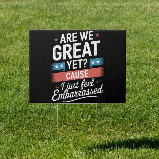 Are We Great Yet Feel Embarrassed Anti Trump Sign (Insitu)