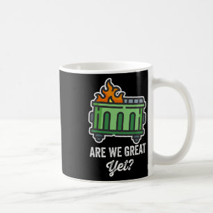 Are We Great Yet Funny Anti Trump Dumpster  Coffee Mug