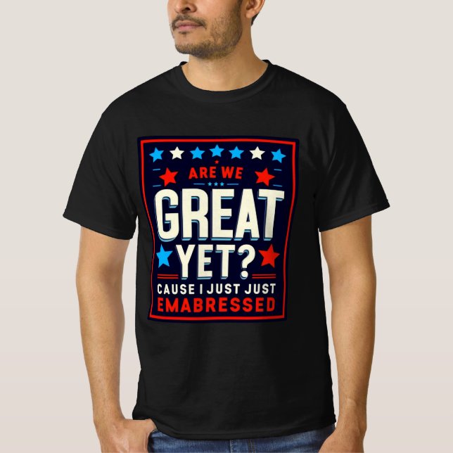 Are We Great Yet? Funny Political Satire Design T-Shirt (Front)