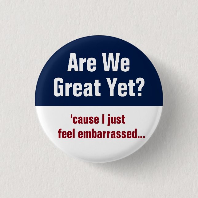 Are We Great Yet? I Just Feel Embarrassed Button (Front)