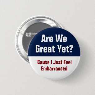 Are We Great Yet? I Just Feel Embarrassed Button