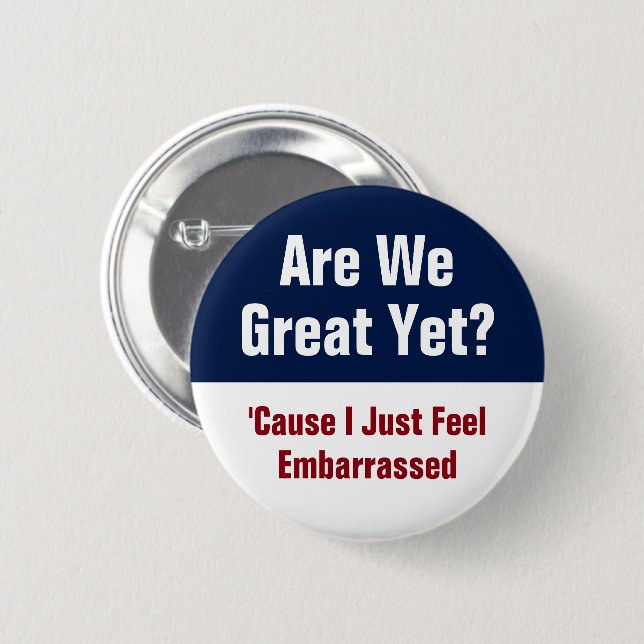 Are We Great Yet? I Just Feel Embarrassed Button (Front & Back)