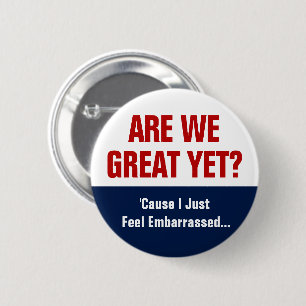 Are We Great Yet? I Just Feel Embarrassed Button