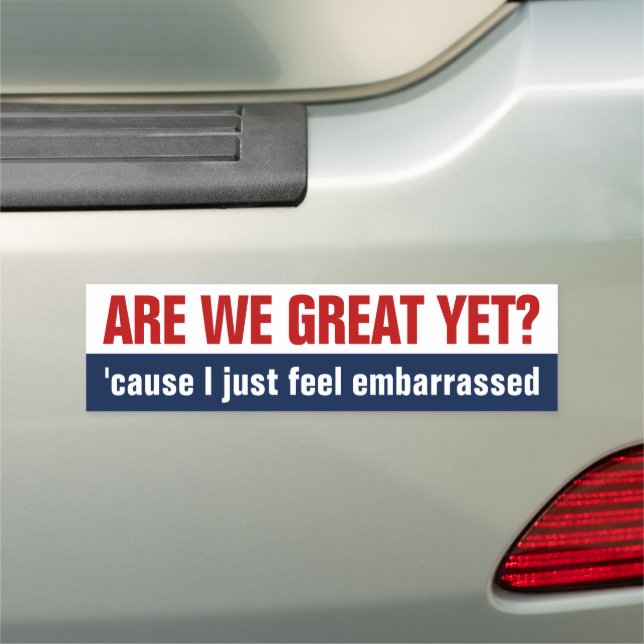 Are We Great Yet? I Just Feel Embarrassed Car Magnet (In Situ)