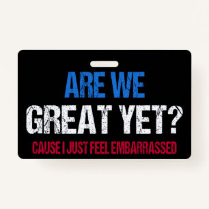 Are We Great Yet? I Just Feel Embarrassed II Badge