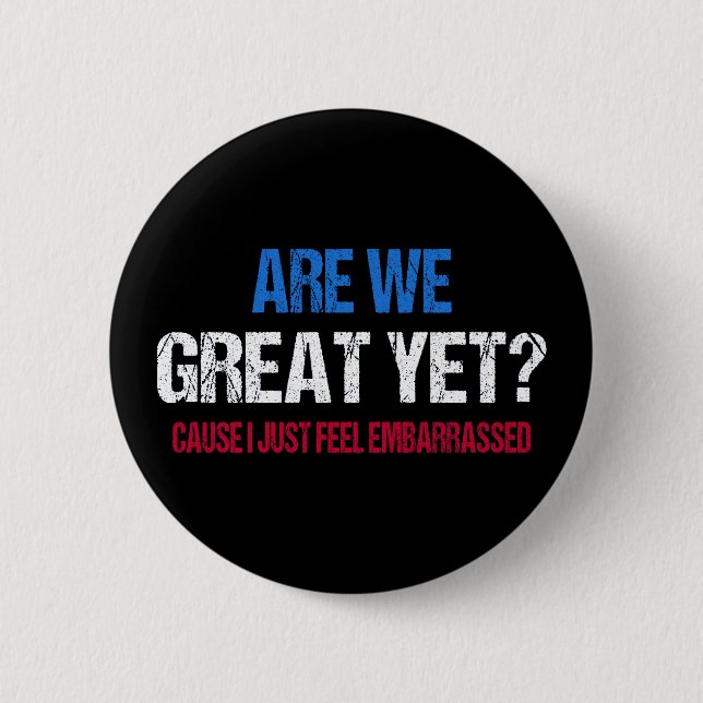 Are We Great Yet? I Just Feel Embarrassed II Button (Front)