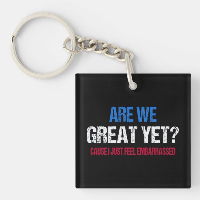 Are We Great Yet? I Just Feel Embarrassed II Keychain (Front)