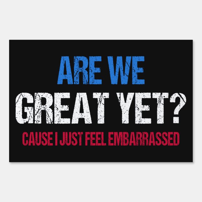 Are We Great Yet? I Just Feel Embarrassed II Sign (Front)