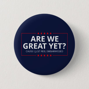 Are We Great Yet? I Just Feel Embarrassed III Button