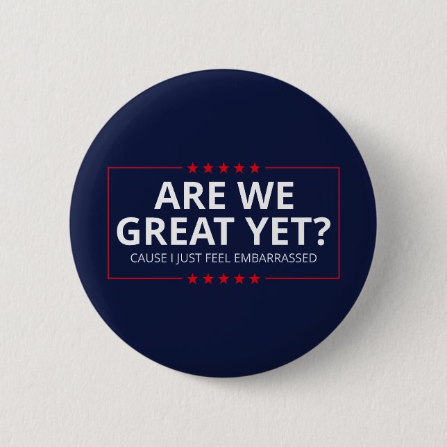Are We Great Yet? I Just Feel Embarrassed III Button (Front)