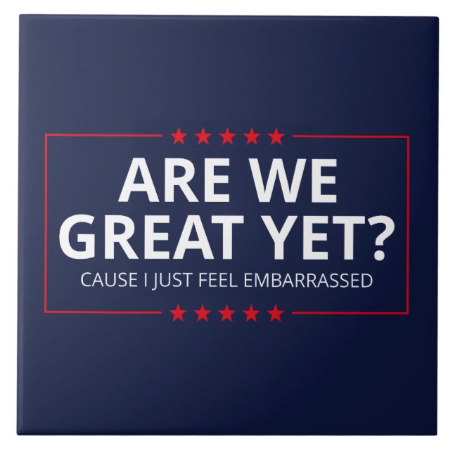 Are We Great Yet? I Just Feel Embarrassed III Ceramic Tile (Front)