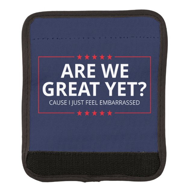 Are We Great Yet? I Just Feel Embarrassed III Luggage Handle Wrap (Front)