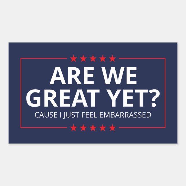 Are We Great Yet? I Just Feel Embarrassed III Rectangular Sticker (Front)