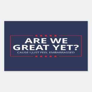 Are We Great Yet? I Just Feel Embarrassed III Rectangular Sticker