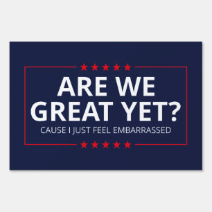 Are We Great Yet? I Just Feel Embarrassed III Sign