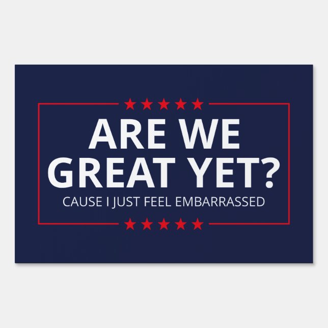 Are We Great Yet? I Just Feel Embarrassed III Sign (Front)