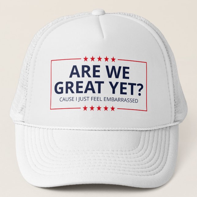 Are We Great Yet? I Just Feel Embarrassed III Trucker Hat (Front)