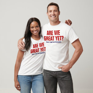 Are We Great Yet? I Just Feel Exhausted T-Shirt