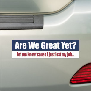 Are We Great Yet? Let Me Know Cuz I Lost My Job Car Magnet