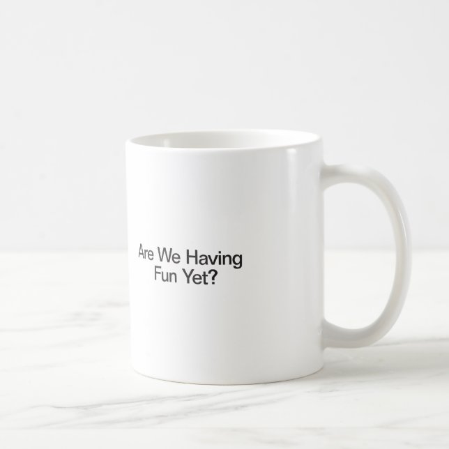 Are We Having Fun Yet Coffee Mug (Right)