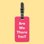 Are we there yet? luggage tag<br><div class="desc">Funny tag</div>