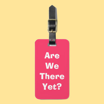 Are We There Yet? Luggage Tag by HumorUs at Zazzle