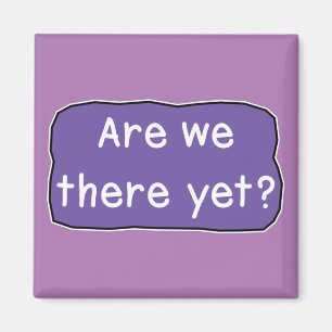Are we there yet?  magnet