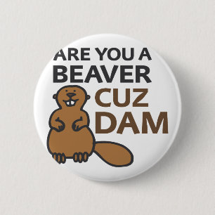 Are You A Beaver Cuz Dam Button