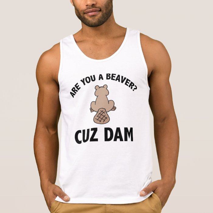 Are You A Beaver? Cuz Dam Tshirts