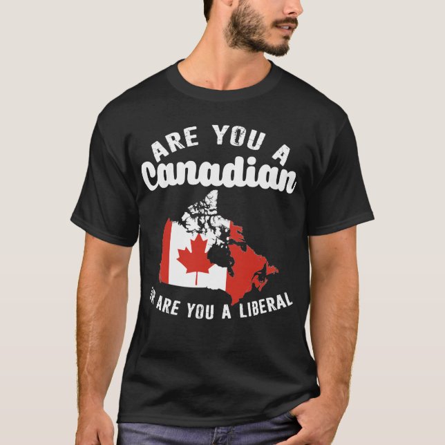Are You A Canadian Or Are You Liberal T-Shirt (Front)