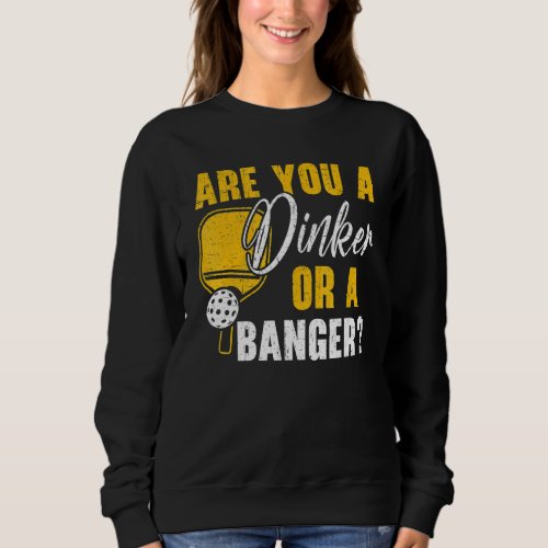 Are You A Dinker Or A Banger Paddle Pickleball Pla Sweatshirt