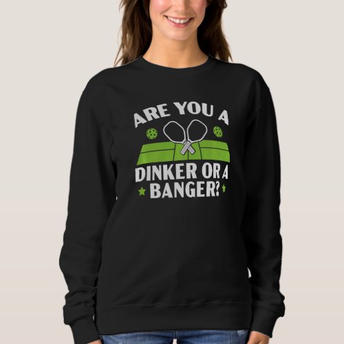 Are You A Dinker Or A Banger Paddle Pickleball Pla Sweatshirt