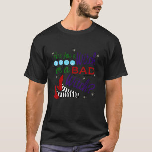 Are You A Good Witch Or A Bad Witch T Shirt