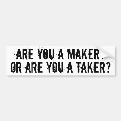 ARE YOU A MAKER OR ARE YOU A TAKER BUMPER STICKER