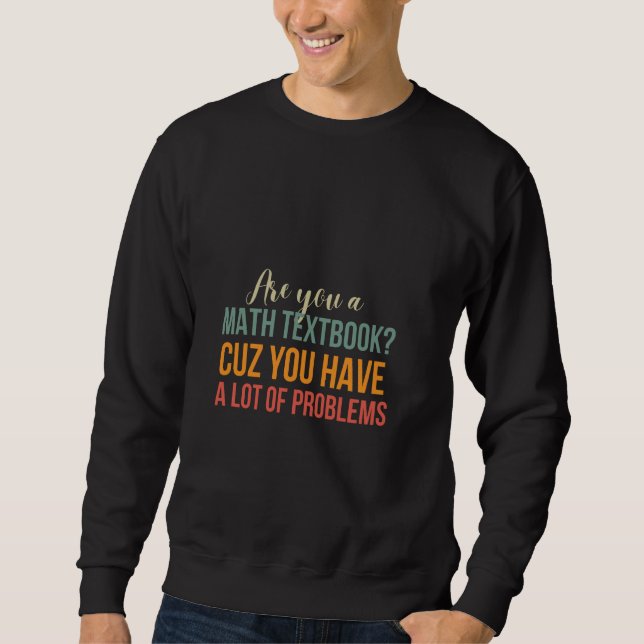 Are You A Math Textbook, Student Engineer Funny Ma Sweatshirt (Front)