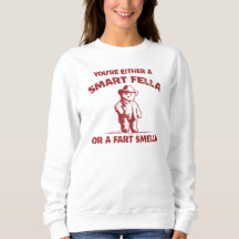 Are You A Smart Fella Or Fart Smella? Sweatshirt