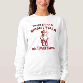 Are You A Smart Fella Or Fart Smella? Sweatshirt
