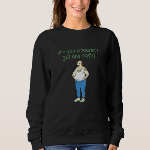 Are You A Tourist Got Any Cash Apparel Sweatshirt