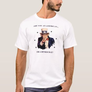 Are You An American... Or A Democrat? T-shirt by haveagreatlife1 at Zazzle