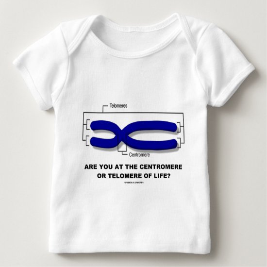Are You At The Centromere Or Telomere Of Life? Baby T-Shirt