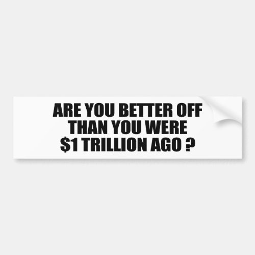 Are you better off than you were 1 trillion dollar bumper sticker