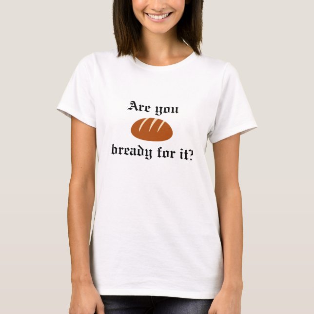 Are you bready for it? T-shirt (Front)