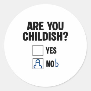 Are You Childish Yes Nob Funny Saying Quote Men Wo Classic Round Sticker