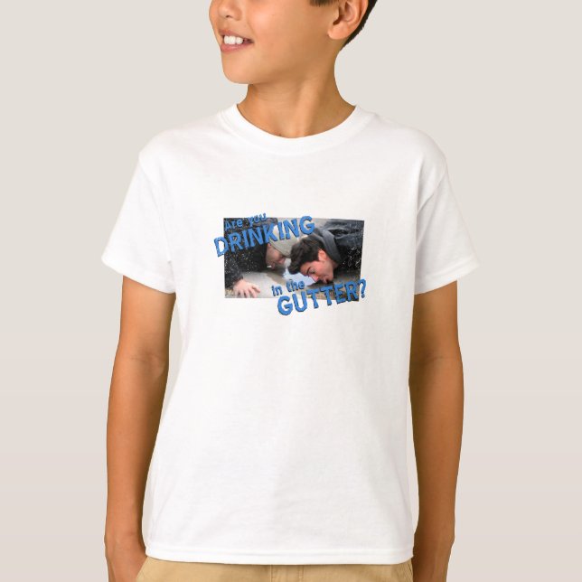 “Are You Drinking in the Gutter?” T-Shirt (Front)