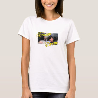 “Are You Drinking in the Gutter?” T-Shirt