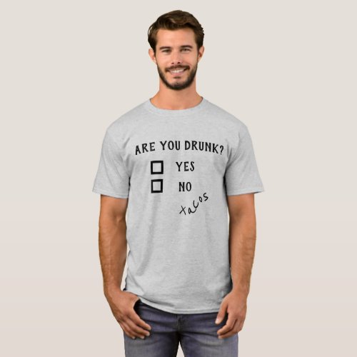Are you Drunk Yes No Tacos Funny Drinking Humor T_Shirt