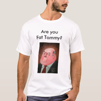 Are you Fat Tommy? T-Shirt