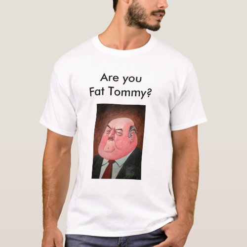 Are you Fat Tommy T_Shirt